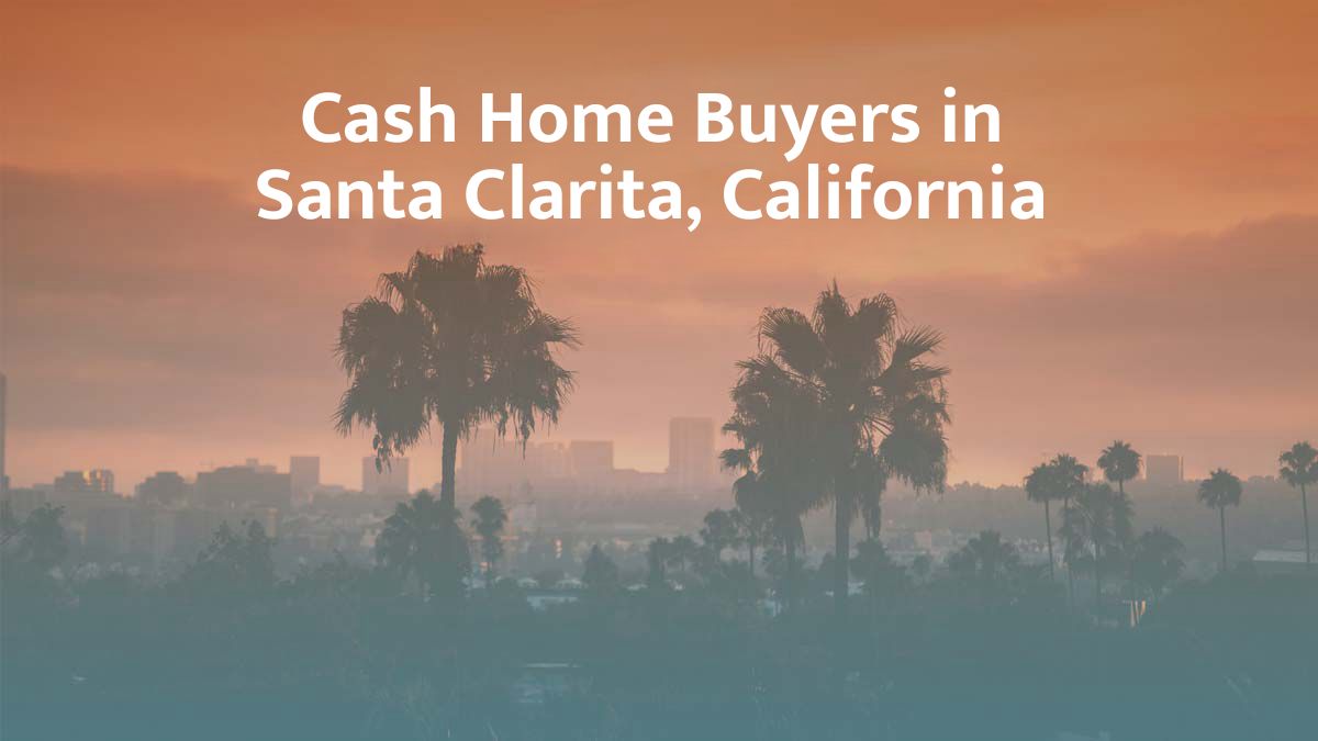 Cash Home Buyers in Santa Clarita, CA