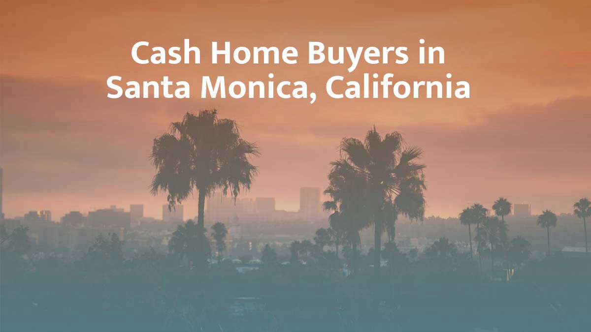 Cash Home Buyers in Santa Monica, California