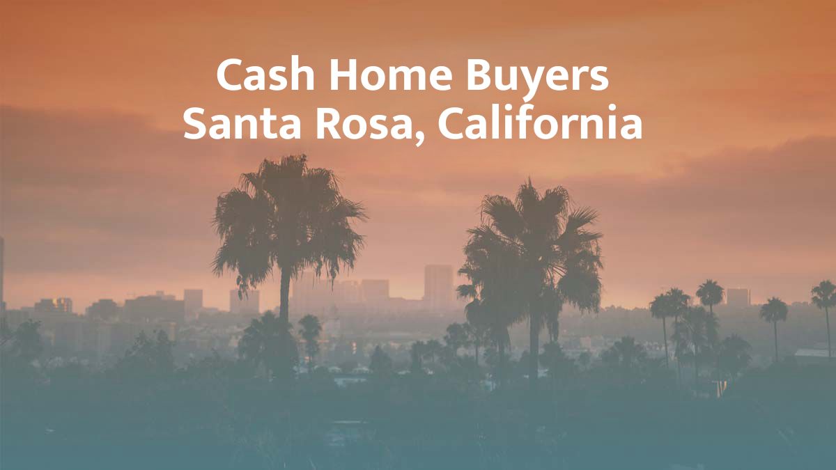 Cash Home Buyers in Santa Rosa