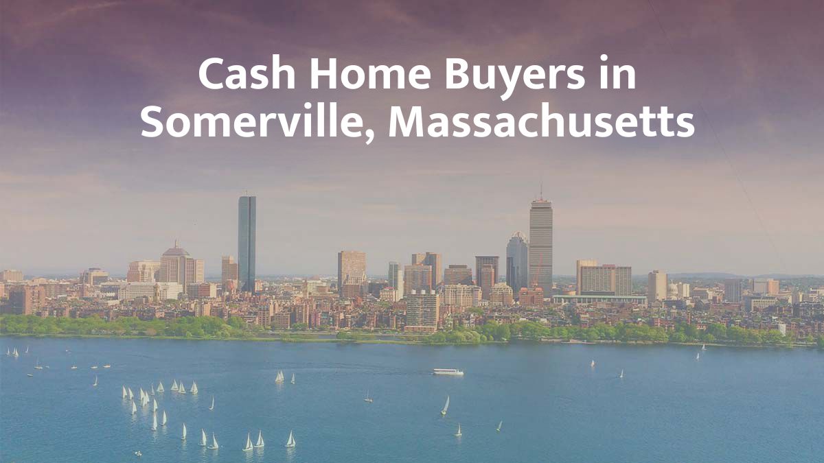Cash Home Buyers in Somerville, Massachusetts
