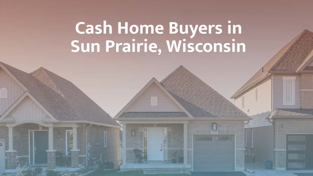 Cash Home Buyers in Sun Prairie, Wisconsin