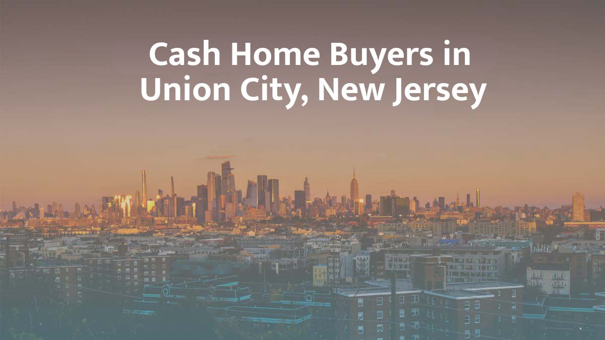 Cash Home Buyers in Union City, New Jersey