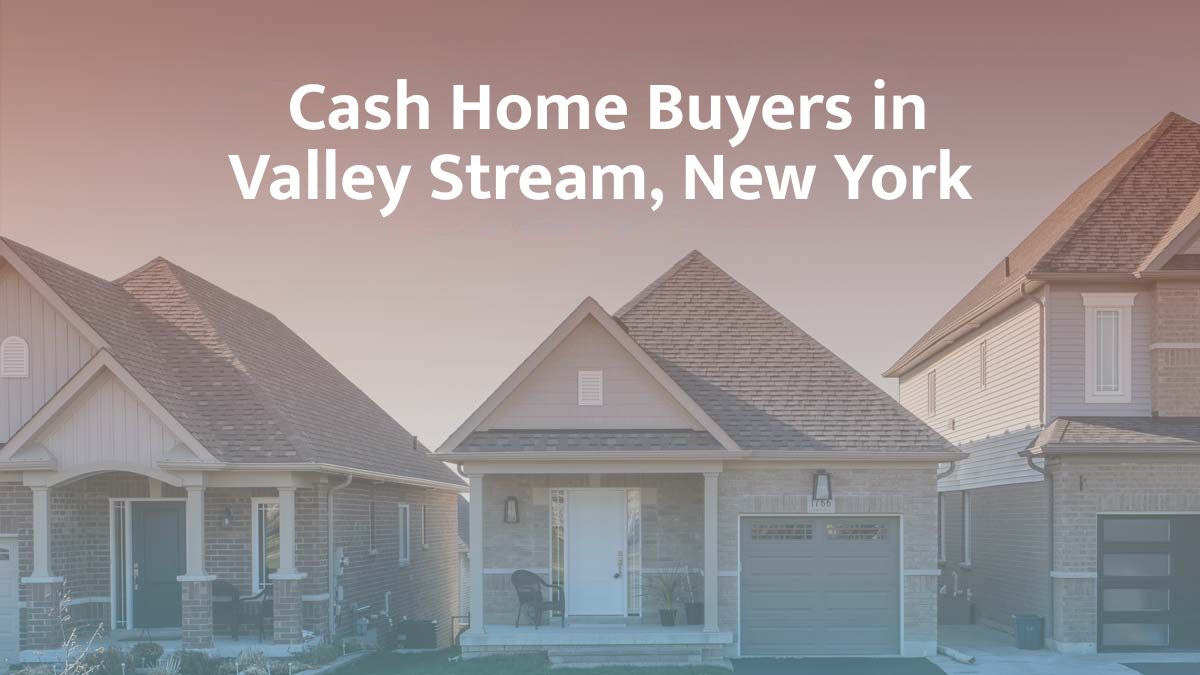 Cash Home Buyers in Valley Stream, New York