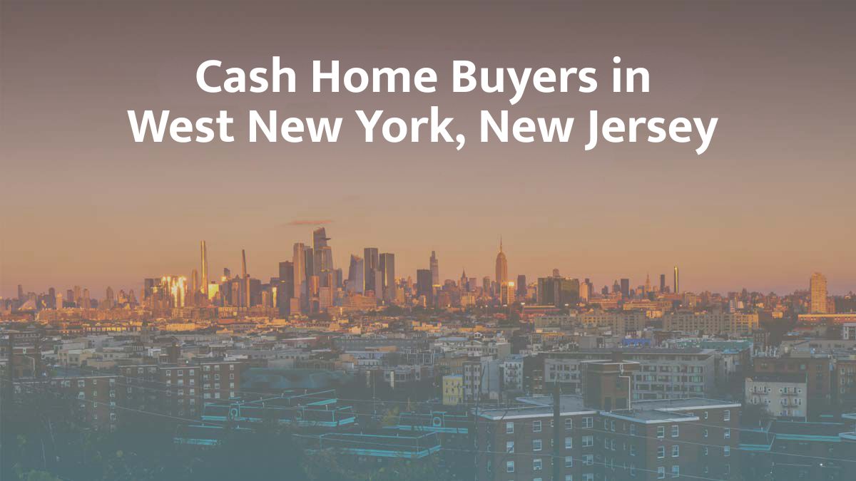 Cash Home Buyers in West New York, NJ