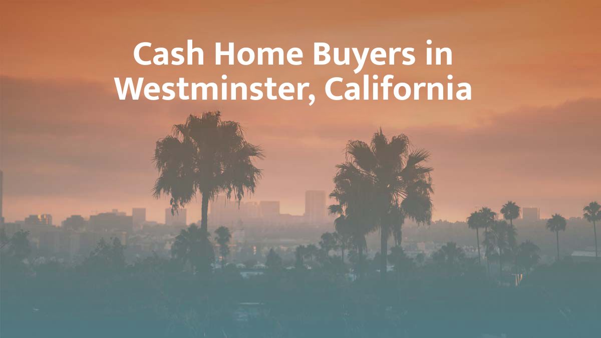 Cash Home Buyers in Westminster, California