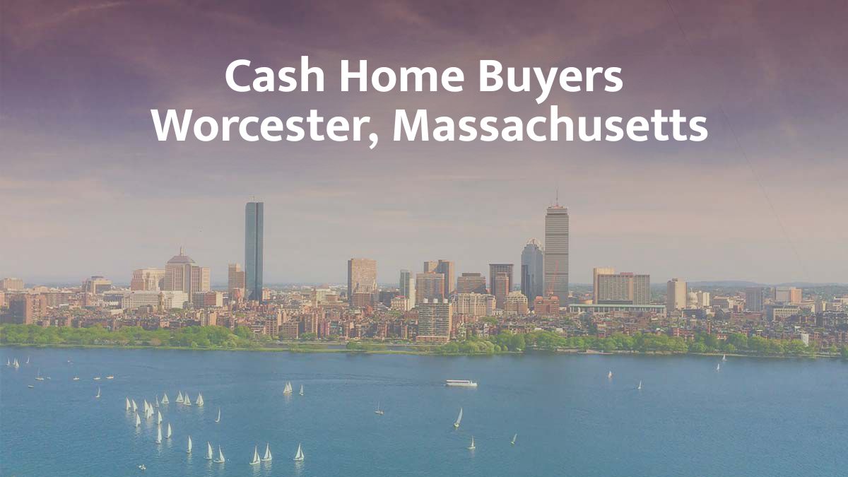 Cash Home Buyers Worcester, Massachusetts